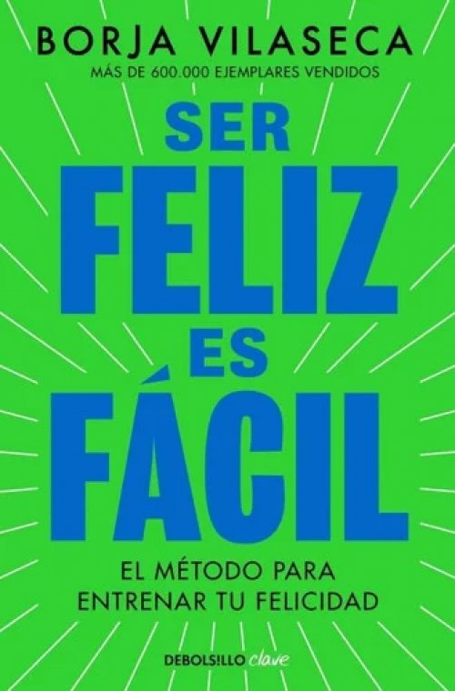 Ser feliz es fácil: El método más simple para disfrutar de la vida