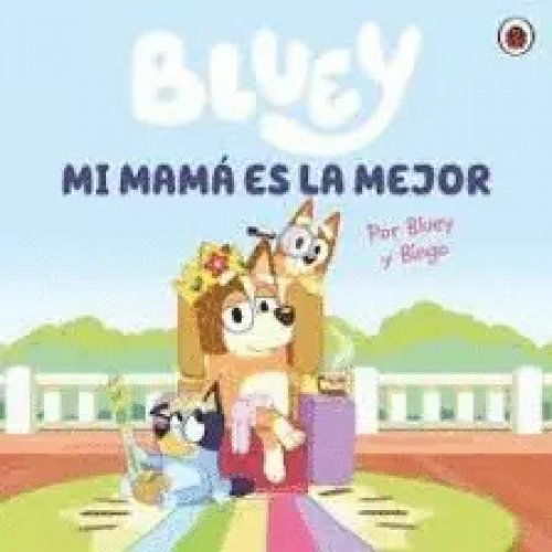 Bluey. Un Cuento - mi Mamá Es la Mejor