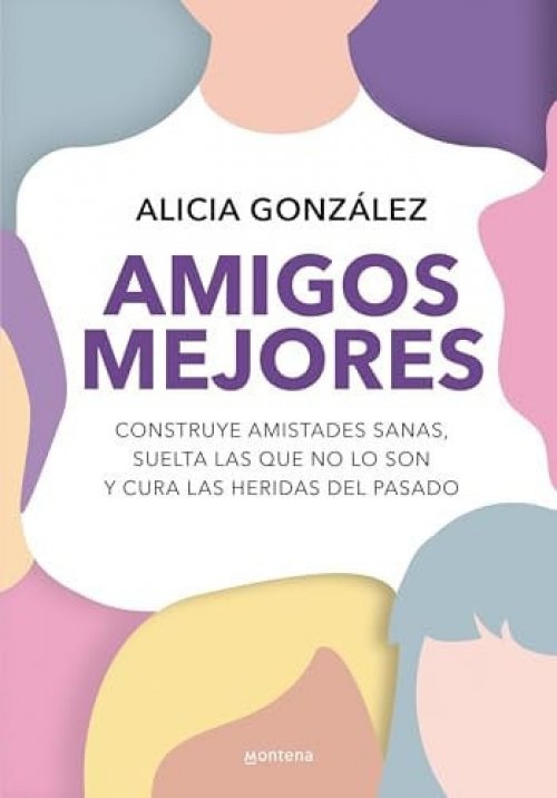 Amigos Mejores. Construye Amistades Sanas, Suelta Las Que No lo Son y Cura Las Heridas Del Pasado / Better Friends