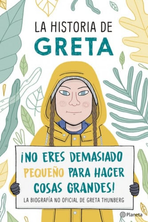 La Historia de Greta. ¡No Eres Demasido Pequeño Para Hacer Cosas Grandes! / Greta's Story: The Schoolgirl Who Went on Strike to Save the Planet La Biografía No Oficial de Greta Thunberg