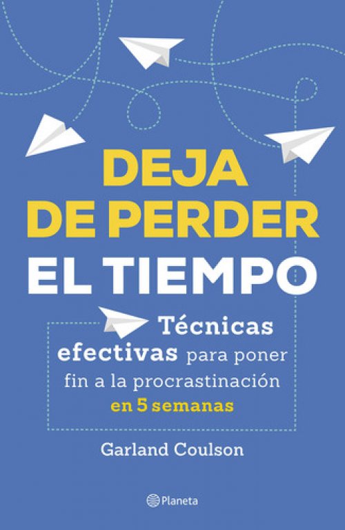 Deja de perder el tiempo técnicas efectivas para poner fin a la procrastinación en 5 semanas