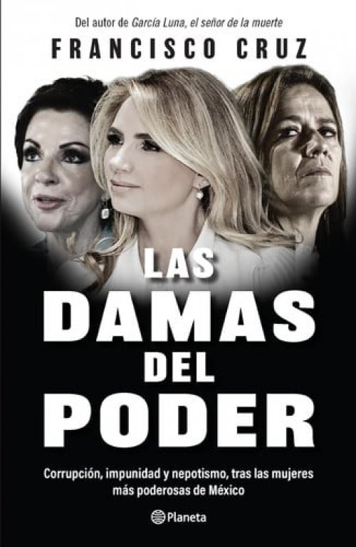 Las damas del poder corrupción, impunidad y nepotismo, tras las mujeres más poderosas de México