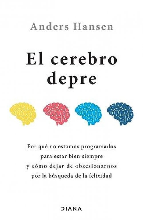 El cerebro depre por qué no estamos programados para estar bien siempre y cómo dejar de obsesionarnos por la búsqueda de la felicidad