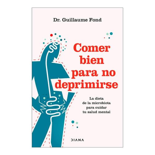 Comer Bien para No Deprimirse: la Dieta de la Microbiota para Cuidar Tu Salud Mental / Eat Well and Free Yourself from Depression