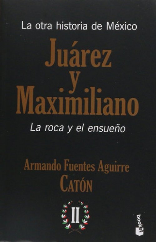 La otra historia de México la roca y el ensueño. Juárez y Maximiliano. II