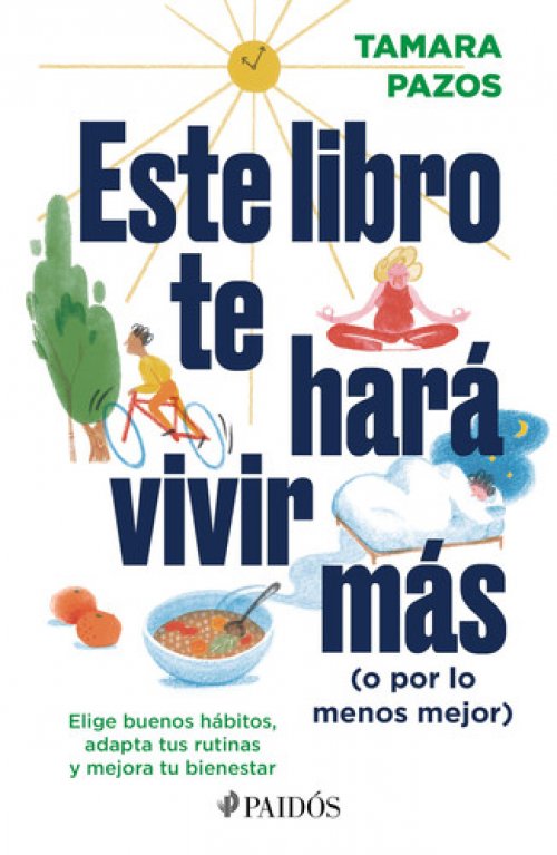 Este Libro Te Hará Vivir Más (O Por Lo Menos Mejor) Elige Buenos Hábitos, Adapta Tus Rutinas Y Mejora Tu Bienestar