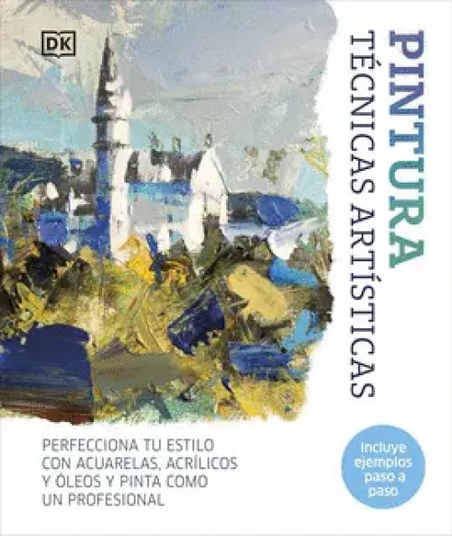 Pintura. Técnicas artísticas: Perfecciona tu estilo con acuarelas, óleos y acrílicos