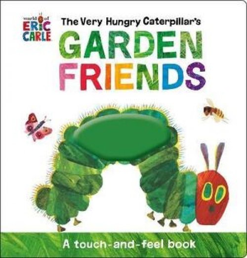 THE VERY HUNGRY CATERPILLAR'S GARDEN FRIENDS : A TOUCH-AND-FEEL BOOK
