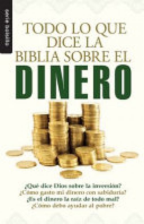 Todo Lo Que La Biblia Dice Sobre El Dinero = Everything the Bible Says about Money