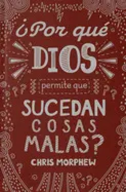 Serie Grandes Preguntas: ¿Por qué Dios Permite que Pasen Cosas Malas?