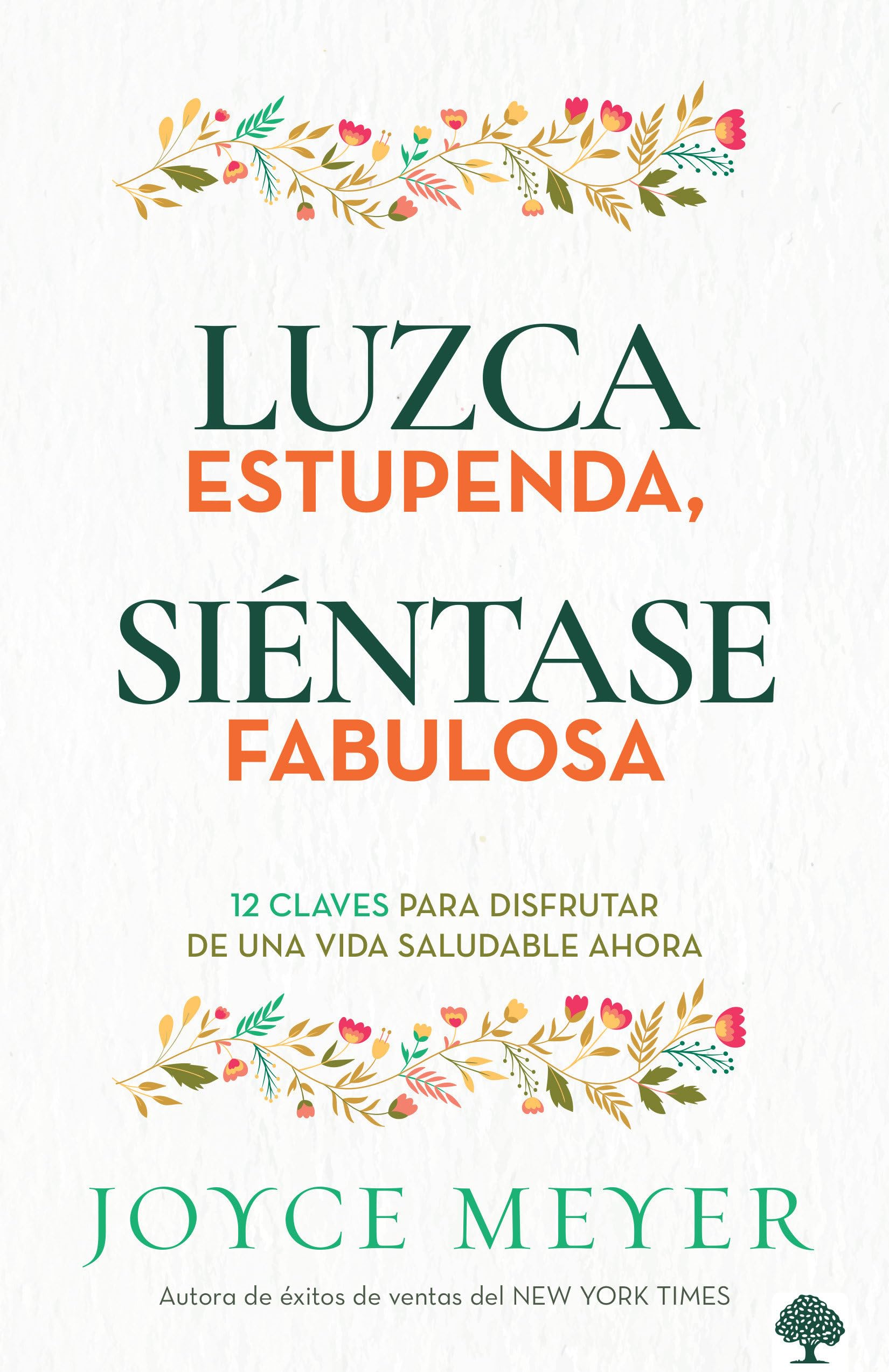 Luzca Estupenda, Siéntase Fabulosa 12 Claves para Disfrutar de una Vida Saludable Ahora