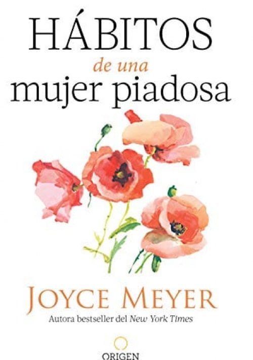 Hábitos de una mujer piadosa: Supera los problemas que afectan a tu corazón, mente y alma / Habits of a Godly Woman
