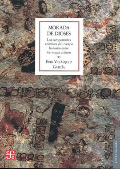 Morada de Dioses. Los Componentes Anímicos del Cuerpo entre los Mayas Clásicos