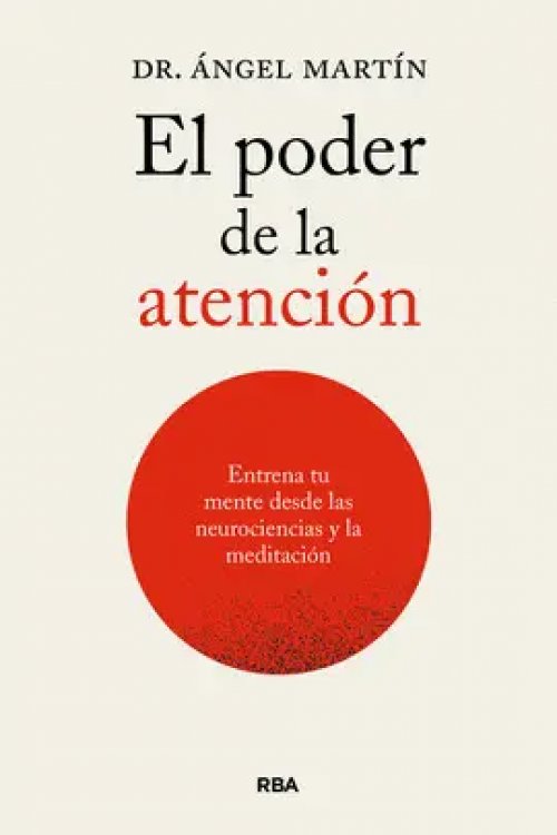 El Poder de la Atención. Entrena tu Mente Desde las Neurociencias y la Meditació