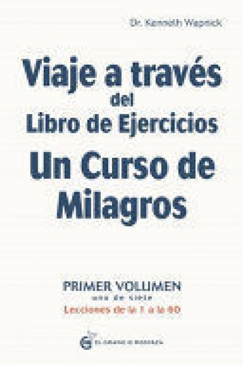 VIAJE A TRAVÉS DEL LIBRO DE EJERCICIOS UN CURSO DE MILAGROS VOLUMEN I