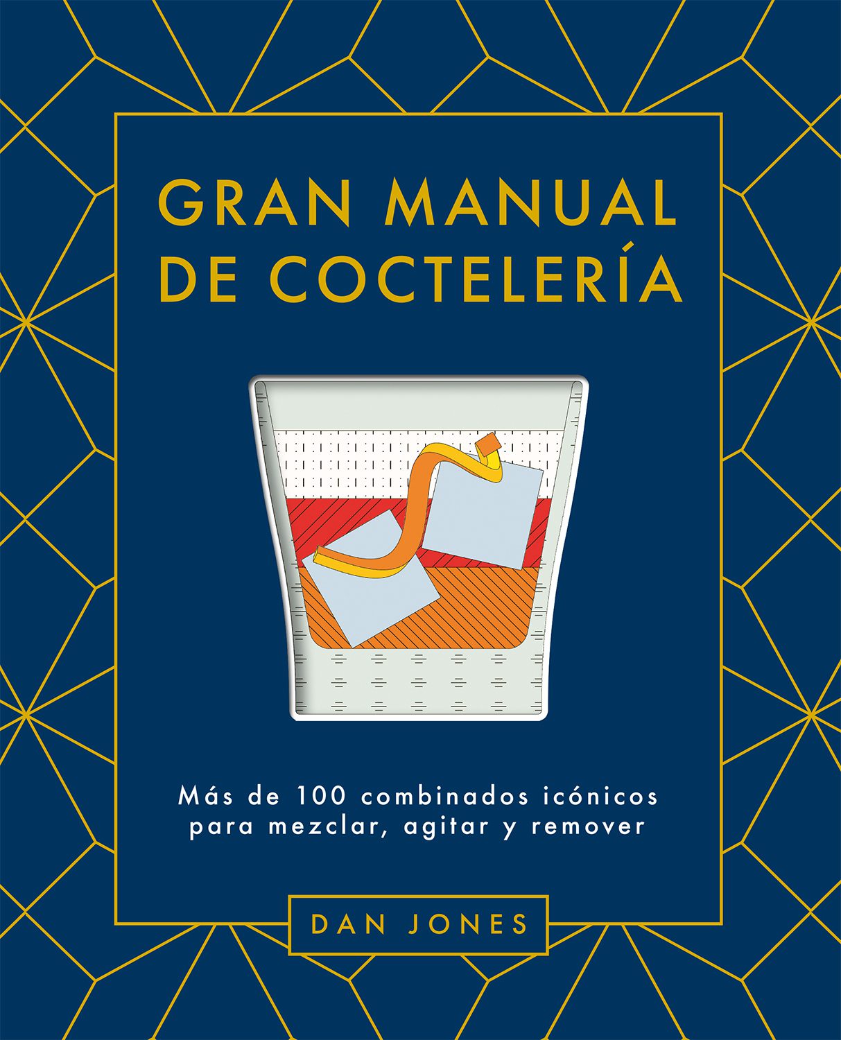 Gran Manual de Coctelería Más de 100 Combinados Icónicos Para Mezclar, Agitar Y Remover
