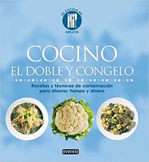 Cocino el doble y congelo Recetas y técnicas de conservación para ahorrar timepo y dinero.
