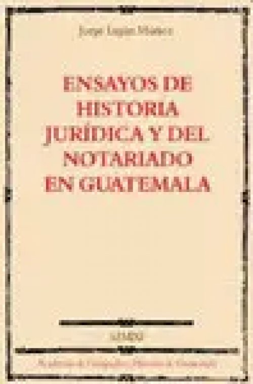 Ensayos de Historia Juridica y del Notariado en Guatemala