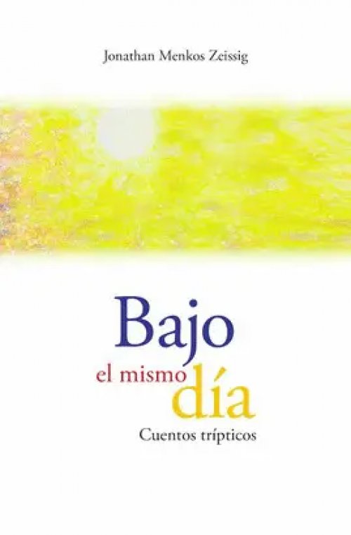 Bajo el Mismo Día. Cuentos Trípticos
