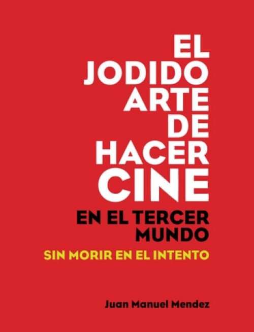 El jodido arte de hacer cine en el tercer mundo sin morir en el intento