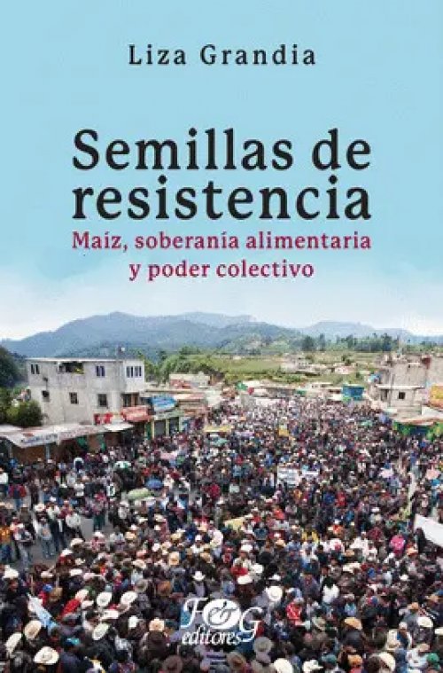 Semillas de Resistencia. Maíz, Soberanía Alimentaria y Poder Colectivo